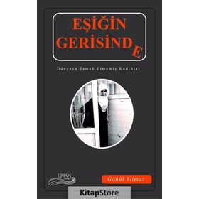 Eşiğin Gerisinde-Dünyaya Tamah Etmemiş Kadınlar - Gönül Yılmaz