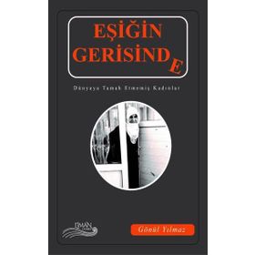 Eşiğin Gerisinde-Dünyaya Tamah Etmemiş Kadınlar - Gönül Yılmaz