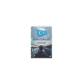 Esir Türkler Müslüman Doğu Türkistan Halkı - Pınar Yayınları