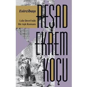Esircibaşı: Lale Devri'nde Bir Aşk Romanı - Reşad Ekrem Koçu