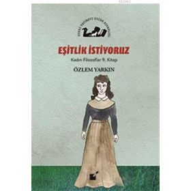 Eşitlik İstiyoruz - Kadın Filozoflar 9. Kitap - Özlem Yarkın