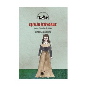 Eşitlik İstiyoruz - Kadın Filozoflar 9. Kitap - Özlem Yarkın