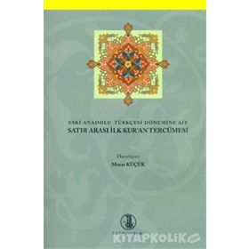 Eski Anadolu Türkçesi Dönemine Ait Satır Arası İlk Kur’an Tercümesi - Murat Küçük