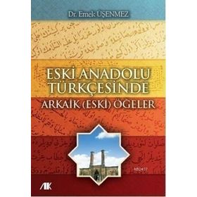 ESKI ANADOLU TÜRKÇESINDE ARKAIK (ESKI) ÖĞELER - EMEK ÜŞENMEZ