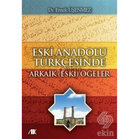 ESKI ANADOLU TÜRKÇESINDE ARKAIK (ESKI) ÖĞELER - EMEK ÜŞENMEZ