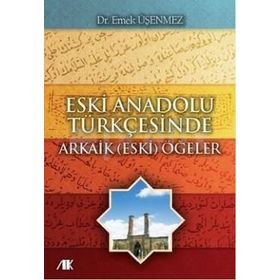 ESKI ANADOLU TÜRKÇESINDE ARKAIK (ESKI) ÖĞELER - EMEK ÜŞENMEZ
