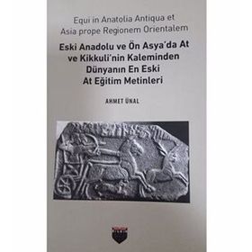 Eski Anadolu ve Ön Asya'da At ve Kikkuli'nin Kaleminden Dünyanın En Eski At Eğitim Merkezi Ahmet Ünal