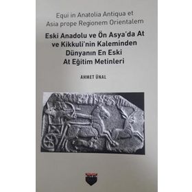 Eski Anadolu ve Ön Asya'da At ve Kikkuli'nin Kaleminden Dünyanın En Eski At Eğitim Merkezi Ahmet Ünal