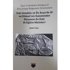 Eski Anadolu ve Ön Asya'da At ve Kikkuli'nin Kaleminden Dünyanın En Eski At Eğitim Merkezi Ahmet Ünal