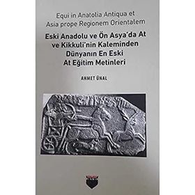 Eski Anadolu ve Ön Asya'da At ve Kikkuli'nin Kaleminden Dünyanın En Eski At Eğitim Merkezi Ahmet Ünal