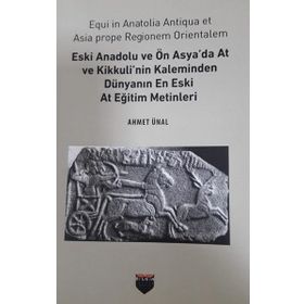 Eski Anadolu ve Ön Asya'da At ve Kikkuli'nin Kaleminden Dünyanın En Eski At Eğitim Merkezi Ahmet Ünal