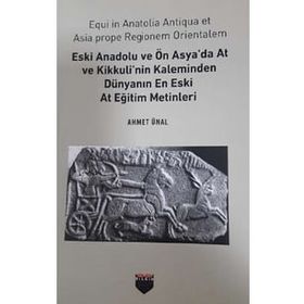 Eski Anadolu ve Ön Asya'da At ve Kikkuli'nin Kaleminden Dünyanın En Eski At Eğitim Merkezi Ahmet Ünal