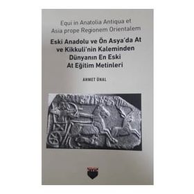 Eski Anadolu ve Ön Asya'da At ve Kikkuli'nin Kaleminden Dünyanın En Eski At Eğitim Merkezi Ahmet Ünal