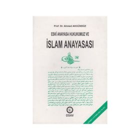 ESKI ANAYASA HUKUKUMUZ VE İSLAM ANAYASASI - AHMED AKGÜNDÜZ