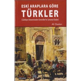 Eski Araplara Göre Türkler - Ali Dadan