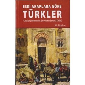Eski Araplara Göre Türkler - Ali Dadan