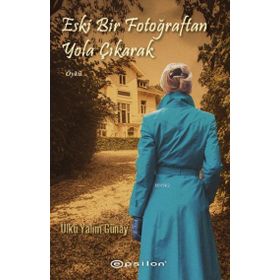 ESKI BIR FOTOĞRAFTAN YOLA ÇIKARAK - ÜLKÜ YALIM GÜNAY