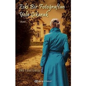 ESKI BIR FOTOĞRAFTAN YOLA ÇIKARAK - ÜLKÜ YALIM GÜNAY