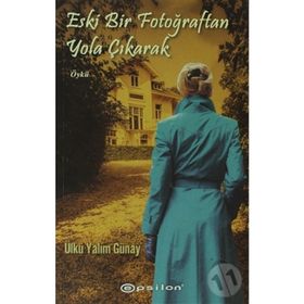 ESKI BIR FOTOĞRAFTAN YOLA ÇIKARAK - ÜLKÜ YALIM GÜNAY