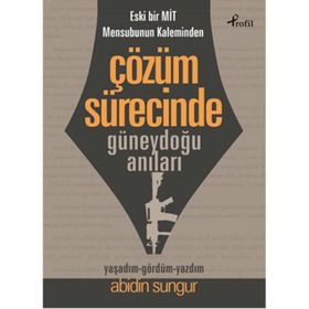 Eski Bir Mit Mensubunun Kaleminden Çözüm Sürecinde Güneydoğu Anıları - Abidin Sungur