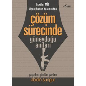 Eski Bir Mit Mensubunun Kaleminden Çözüm Sürecinde Güneydoğu Anıları - Abidin Sungur