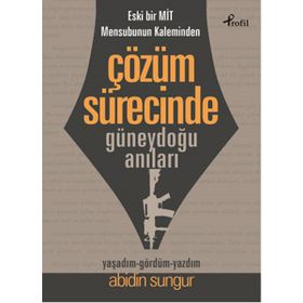Eski Bir Mit Mensubunun Kaleminden Çözüm Sürecinde Güneydoğu Anıları - Abidin Sungur