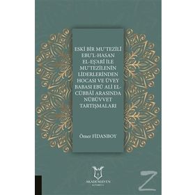 Eski Bir Mu'Tezili Ebu'l-Hasan El-Eş'Ari İle Mu'Tezilenin Liderlerinden Hocası ve Üvey Babası Ebu Ali El-Cübbai Arasında Nübüvvet Tartışmaları - Ömer Fidanboy