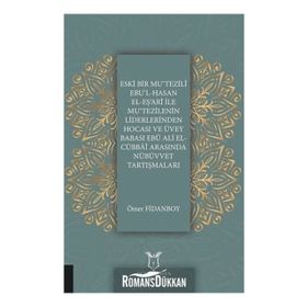 Eski Bir Mu'Tezili Ebu'l-Hasan El-Eş'Ari İle Mu'Tezilenin Liderlerinden Hocası ve Üvey Babası Ebu Ali El-Cübbai Arasında Nübüvvet Tartışmaları - Ömer Fidanboy