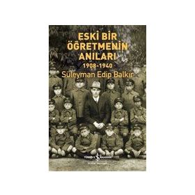 Eski Bir Öğretmenin Anıları 1908-1940 Süleyman Edip Balkır
