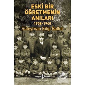 Eski Bir Öğretmenin Anıları 1908-1940 Süleyman Edip Balkır