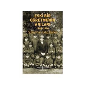 Eski Bir Öğretmenin Anıları 1908-1940 Süleyman Edip Balkır