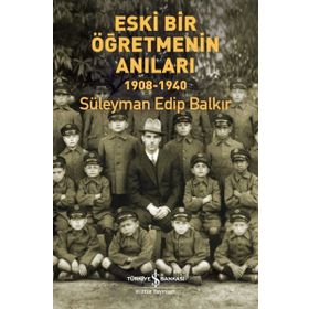 Eski Bir Öğretmenin Anıları 1908-1940 Süleyman Edip Balkır