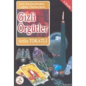 ESKI BÜYÜCÜLERDEN ÇAĞDAŞ DARBECILERE GIZLI ÖRGÜTLER - ATILA TOKATLI