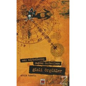ESKI BÜYÜCÜLERDEN ÇAĞDAŞ DARBECILERE GIZLI ÖRGÜTLER - ATTILA TOKATLI