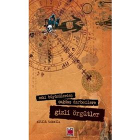 ESKI BÜYÜCÜLERDEN ÇAĞDAŞ DARBECILERE GIZLI ÖRGÜTLER - ATTILA TOKATLI
