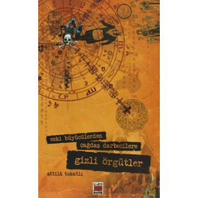 ESKI BÜYÜCÜLERDEN ÇAĞDAŞ DARBECILERE GIZLI ÖRGÜTLER - ATTILA TOKATLI