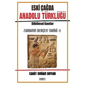 Eski Çağda Anadolu Türklüğü / Zamanın Gerçek Tarihi 6 - Cahit Doğan Doyar