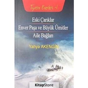 ESKI ÇARIKLAR ENVER PAŞA VE BÜYÜK ÜMİTLER - AILE BAĞLARI - YAHYA AKENGIN