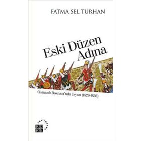 ESKI DÜZEN ADINA OSMANLI BOSNASINDA İSYAN (1826-1836) - FATMA SEL TURHAN