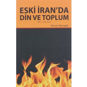 Eski İran’da Din ve Toplum - Ahmet Altungök