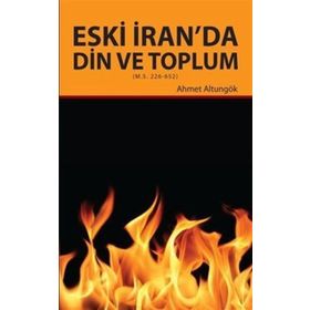 Eski İran’da Din ve Toplum - Ahmet Altungök