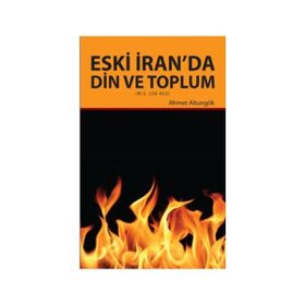 Eski İran’da Din ve Toplum - Ahmet Altungök
