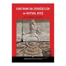 Eski İran’da Zerdüştlük ve Kutsal Ateş - Aslı Hekimoğlu Akyazar