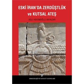 Eski İran’da Zerdüştlük ve Kutsal Ateş - Aslı Hekimoğlu Akyazar