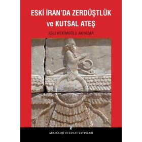 Eski İran’da Zerdüştlük ve Kutsal Ateş - Aslı Hekimoğlu Akyazar