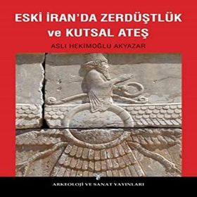 Eski İran’da Zerdüştlük ve Kutsal Ateş - Aslı Hekimoğlu Akyazar