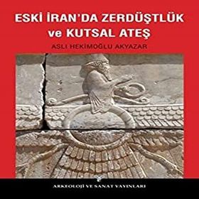 Eski İran’da Zerdüştlük ve Kutsal Ateş - Aslı Hekimoğlu Akyazar