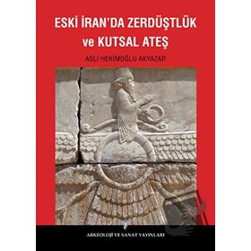 Eski İran’da Zerdüştlük ve Kutsal Ateş - Aslı Hekimoğlu Akyazar