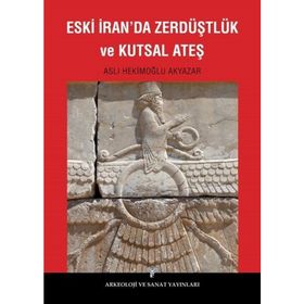 Eski İran’da Zerdüştlük ve Kutsal Ateş - Aslı Hekimoğlu Akyazar