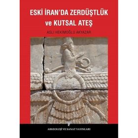 Eski İran’da Zerdüştlük ve Kutsal Ateş - Aslı Hekimoğlu Akyazar